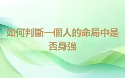 如何判斷一個人的命局中是否身強