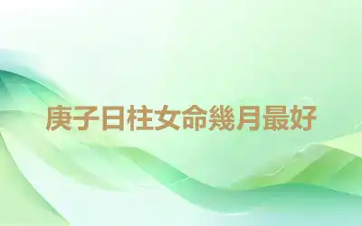 庚子日柱女命幾月最好