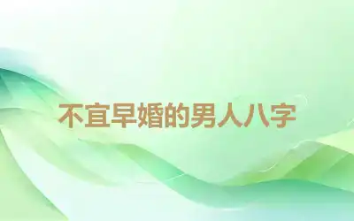 不宜早婚的男人八字