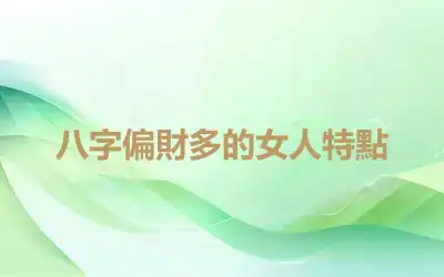 八字偏財多的女人特點