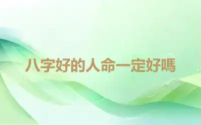 八字好的人命一定好嗎
