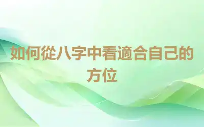 如何從八字中看適合自己的方位