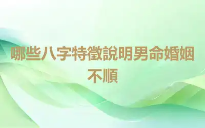 哪些八字特徵說明男命婚姻不順