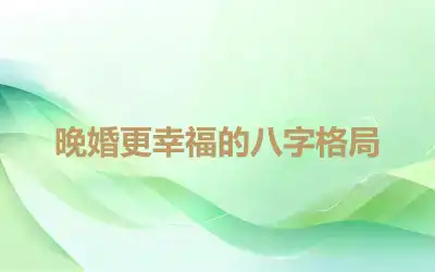 晚婚更幸福的八字格局