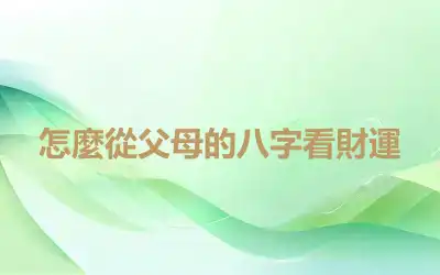怎麼從父母的八字看財運