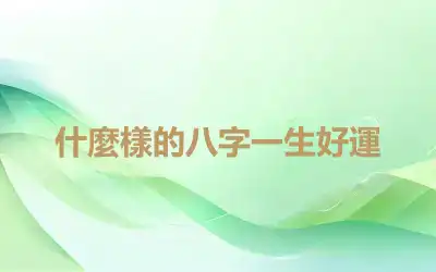 什麼樣的八字一生好運