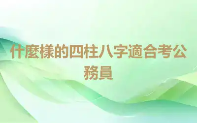 什麼樣的四柱八字適合考公務員