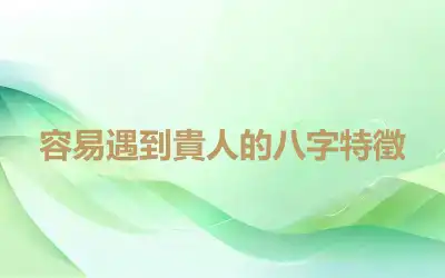 容易遇到貴人的八字特徵