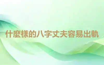 什麼樣的八字丈夫容易出軌