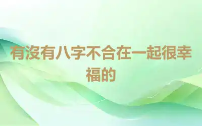 有沒有八字不合在一起很幸福的