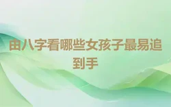 由八字看哪些女孩子最易追到手