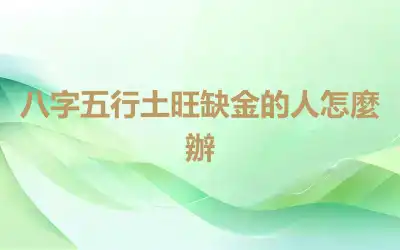 八字五行土旺缺金的人怎麼辦