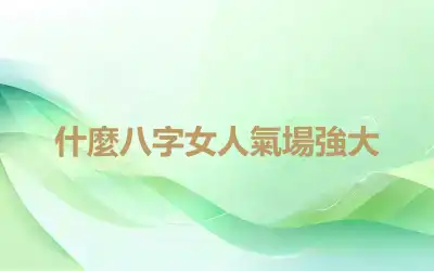 什麼八字女人氣場強大
