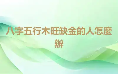 八字五行木旺缺金的人怎麼辦