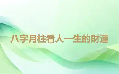 八字月柱看人一生的財運